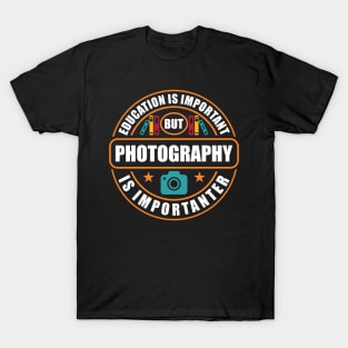 Education Is Important Photography Is Importanter T-Shirt